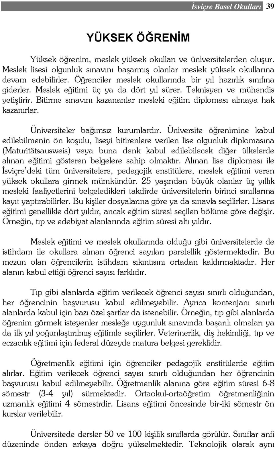 Bitirme sınavını kazananlar mesleki eğitim diploması almaya hak kazanırlar. Üniversiteler bağımsız kurumlardır.