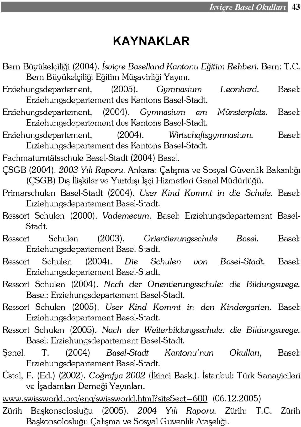 Basel: Erziehungsdepartement des Kantons Basel-Stadt. Fachmaturrıtätsschule Basel-Stadt (2004) Basel. ÇSGB (2004). 2003 Yılı Raporu.