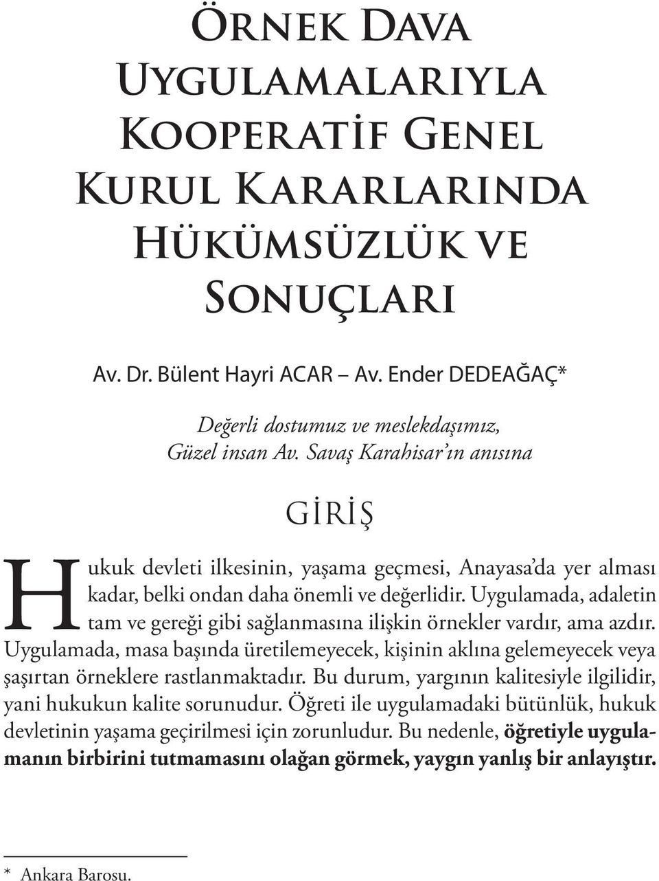 Uygulamada, adaletin tam ve gereği gibi sağlanmasına ilişkin örnekler vardır, ama azdır. Uygulamada, masa başında üretilemeyecek, kişinin aklına gelemeyecek veya şaşırtan örneklere rastlanmaktadır.