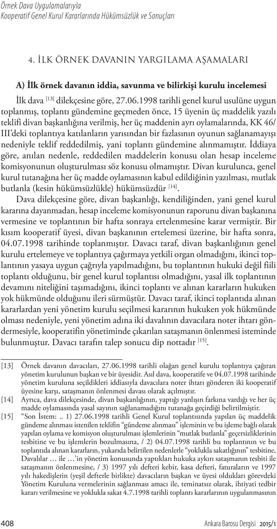 1998 tarihli genel kurul usulüne uygun toplanmış, toplantı gündemine geçmeden önce, 15 üyenin üç maddelik yazılı teklifi divan başkanlığına verilmiş, her üç maddenin ayrı oylamalarında, KK 46/ III