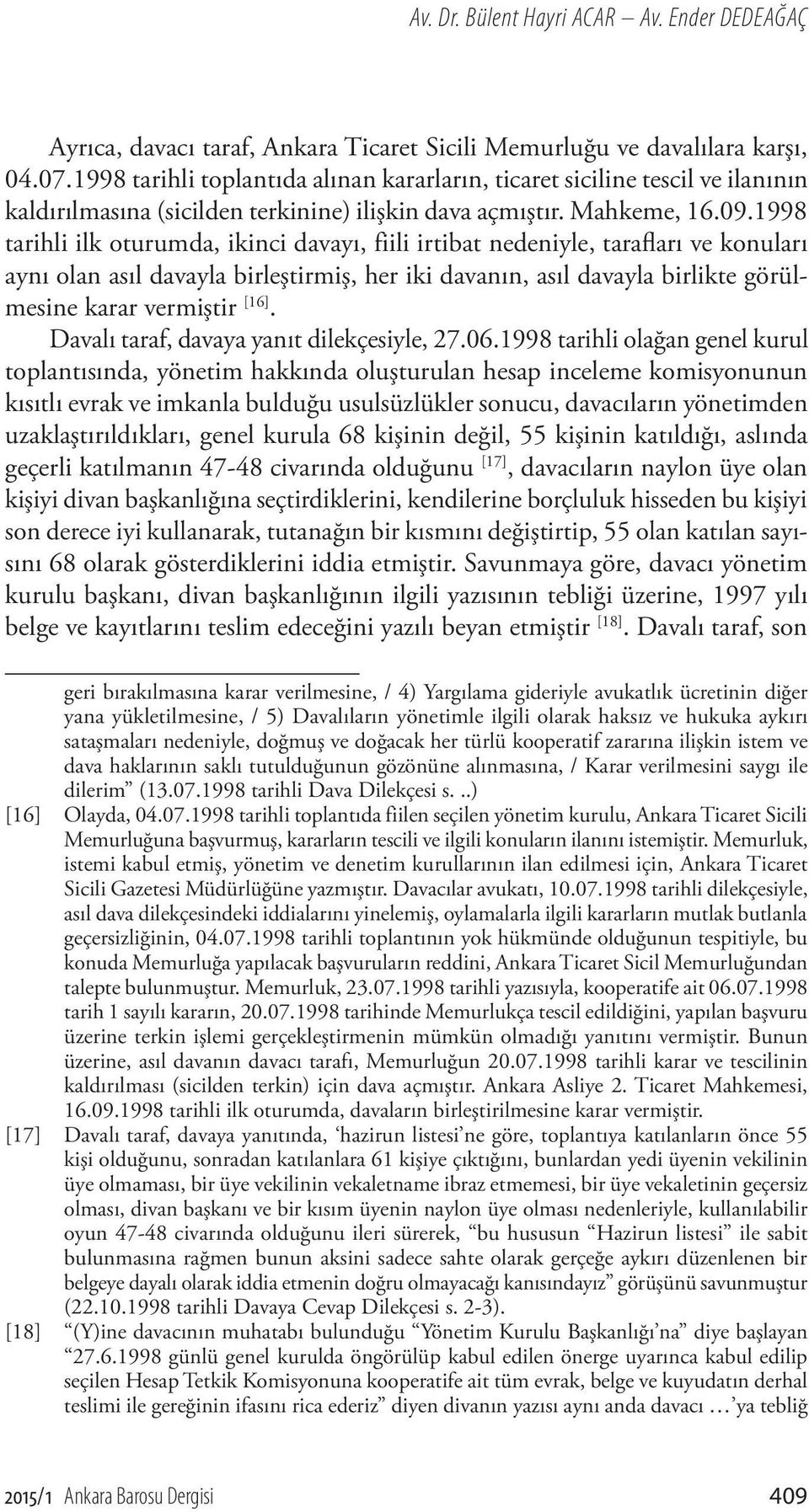 1998 tarihli ilk oturumda, ikinci davayı, fiili irtibat nedeniyle, tarafları ve konuları aynı olan asıl davayla birleştirmiş, her iki davanın, asıl davayla birlikte görülmesine karar vermiştir [16].