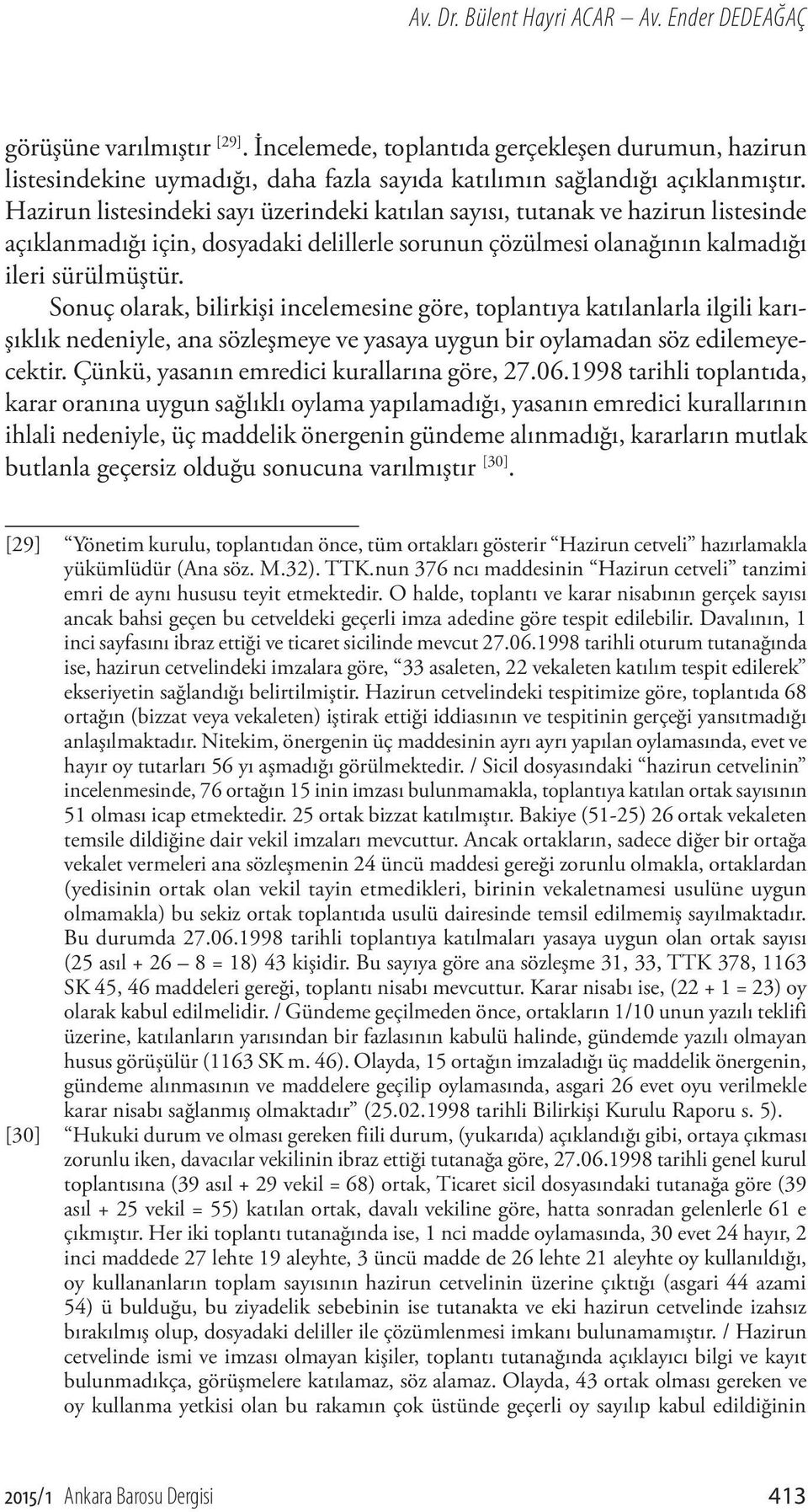 Hazirun listesindeki sayı üzerindeki katılan sayısı, tutanak ve hazirun listesinde açıklanmadığı için, dosyadaki delillerle sorunun çözülmesi olanağının kalmadığı ileri sürülmüştür.