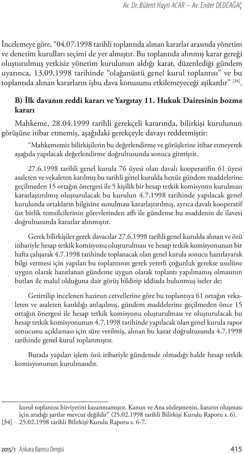 1998 tarihinde olağanüstü genel kurul toplantısı ve bu toplantıda alınan kararların işbu dava konusunu etkilemeyeceği aşikardır [34]. B) İlk davanın reddi kararı ve Yargıtay 11.