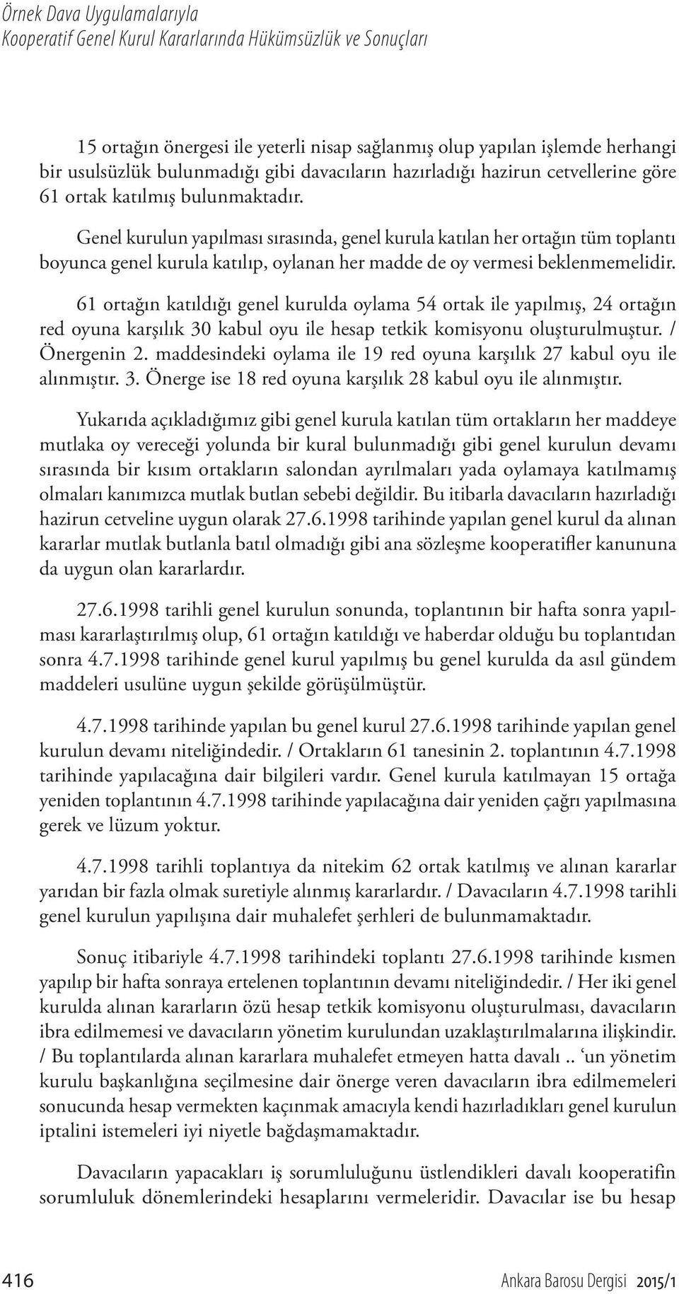 Genel kurulun yapılması sırasında, genel kurula katılan her ortağın tüm toplantı boyunca genel kurula katılıp, oylanan her madde de oy vermesi beklenmemelidir.