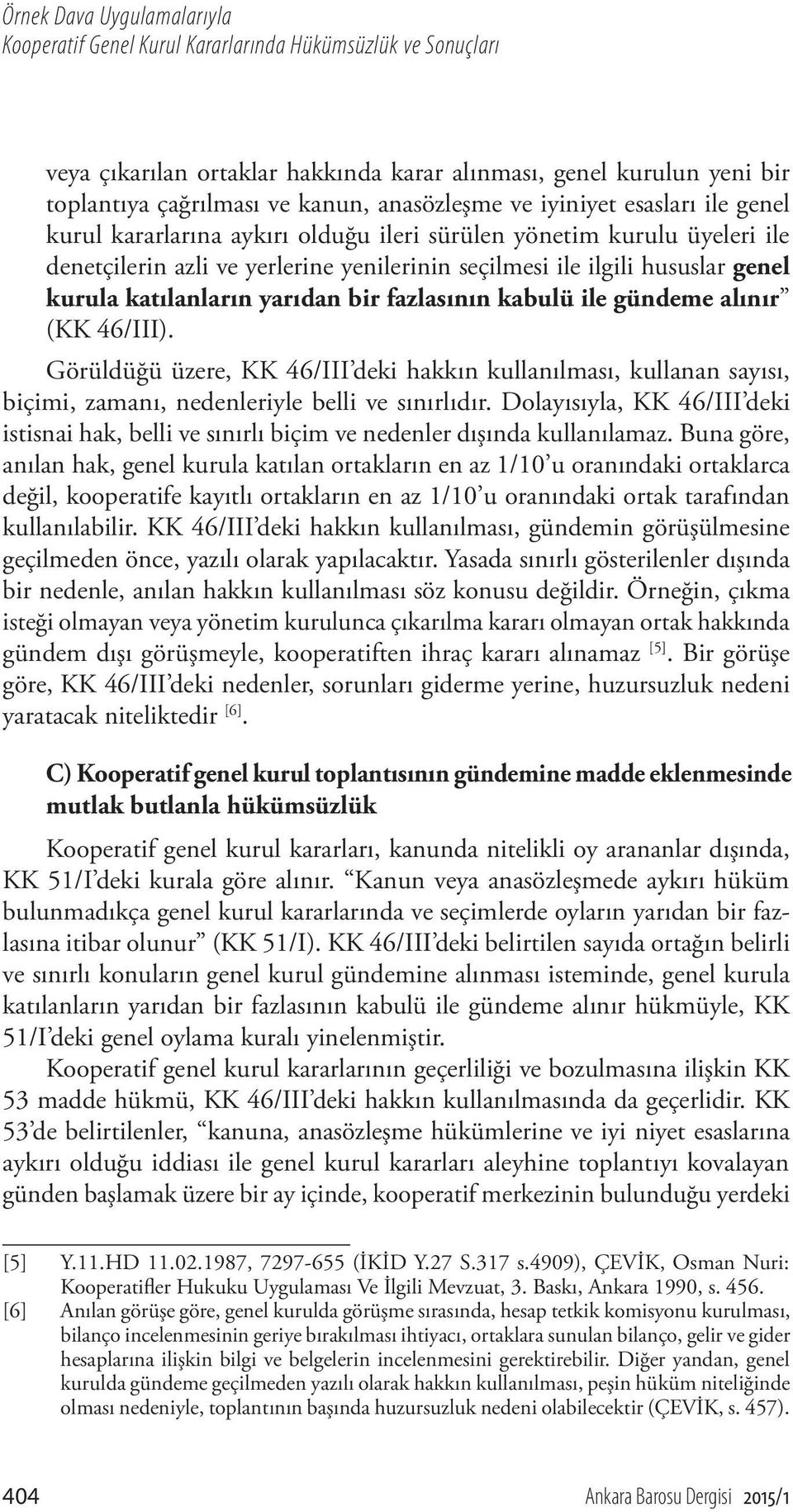 kurula katılanların yarıdan bir fazlasının kabulü ile gündeme alınır (KK 46/III).