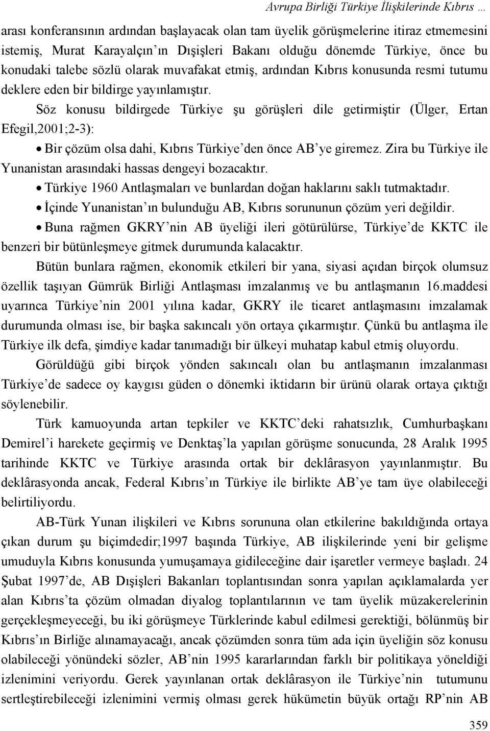 Söz konusu bildirgede Türkiye şu görüşleri dile getirmiştir (Ülger, Ertan Efegil,2001;2-3): Bir çözüm olsa dahi, Kıbrıs Türkiye den önce AB ye giremez.