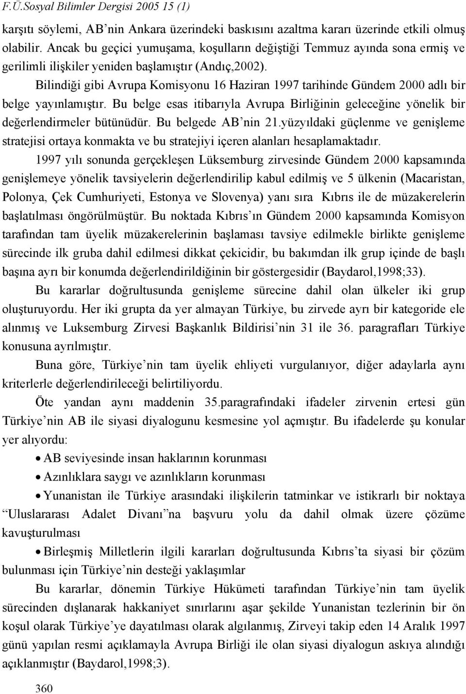 Bilindiği gibi Avrupa Komisyonu 16 Haziran 1997 tarihinde Gündem 2000 adlı bir belge yayınlamıştır. Bu belge esas itibarıyla Avrupa Birliğinin geleceğine yönelik bir değerlendirmeler bütünüdür.