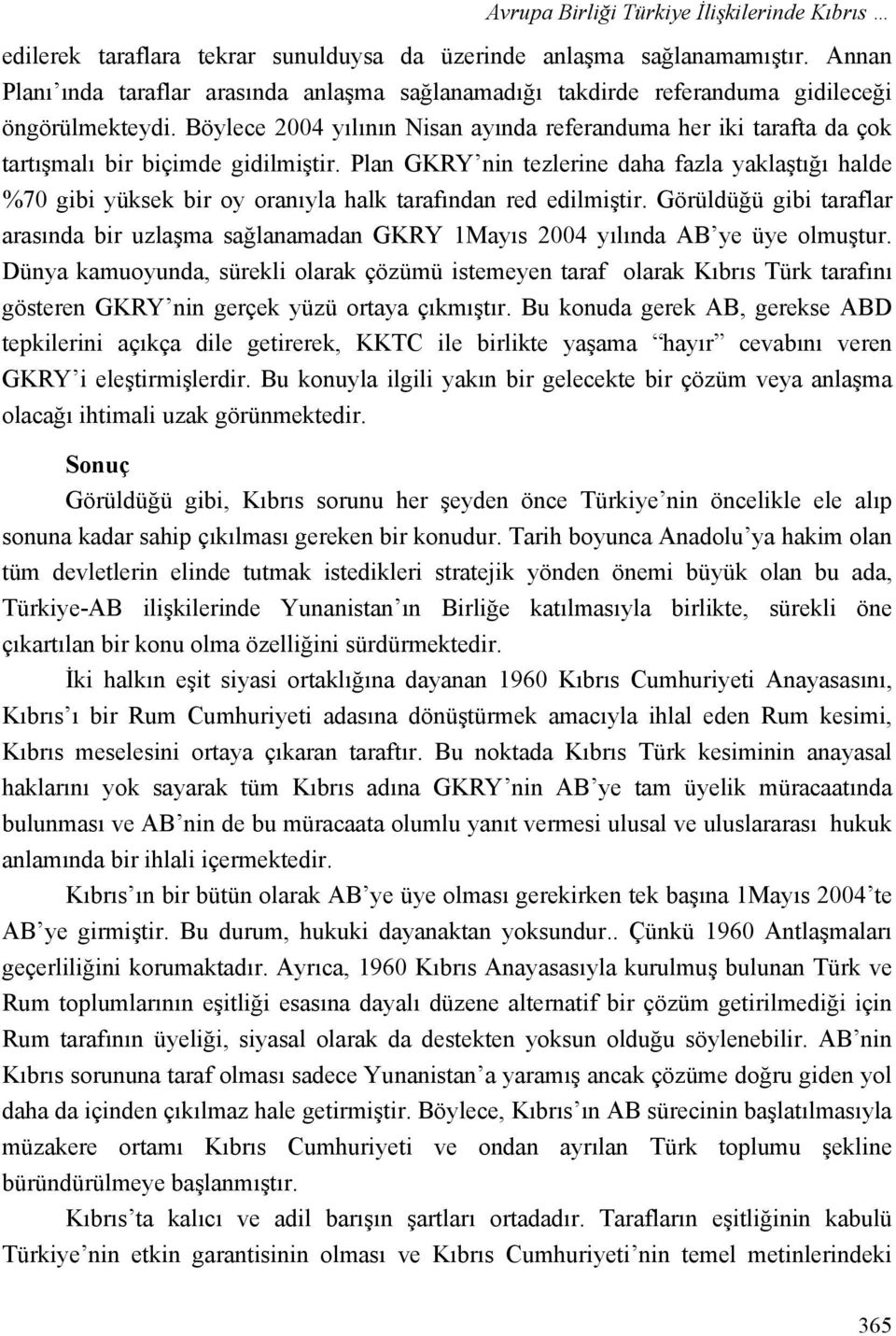 Böylece 2004 yılının Nisan ayında referanduma her iki tarafta da çok tartışmalı bir biçimde gidilmiştir.