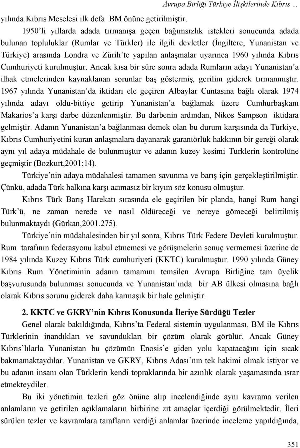 te yapılan anlaşmalar uyarınca 1960 yılında Kıbrıs Cumhuriyeti kurulmuştur.