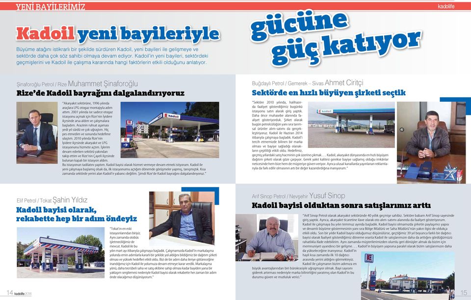 gücüne güç katıyor Şinaforoğlu Petrol / Rize Muhammet Şinaforoğlu Rize de Kadoil bayrağını dalgalandırıyoruz Akaryakıt sektörüne, 1996 yılında araçlara LPG otogaz montajıyla adım attım.