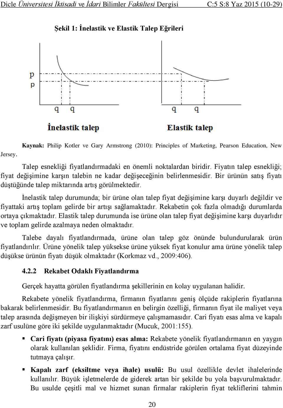 Fiyatın talep esnekliği; fiyat değişimine karşın talebin ne kadar değişeceğinin belirlenmesidir. Bir ürünün satış fiyatı düştüğünde talep miktarında artış görülmektedir.