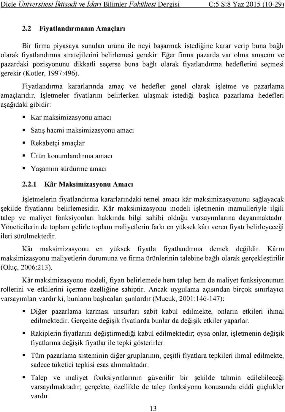 Fiyatlandırma kararlarında amaç ve hedefler genel olarak işletme ve pazarlama amaçlarıdır.