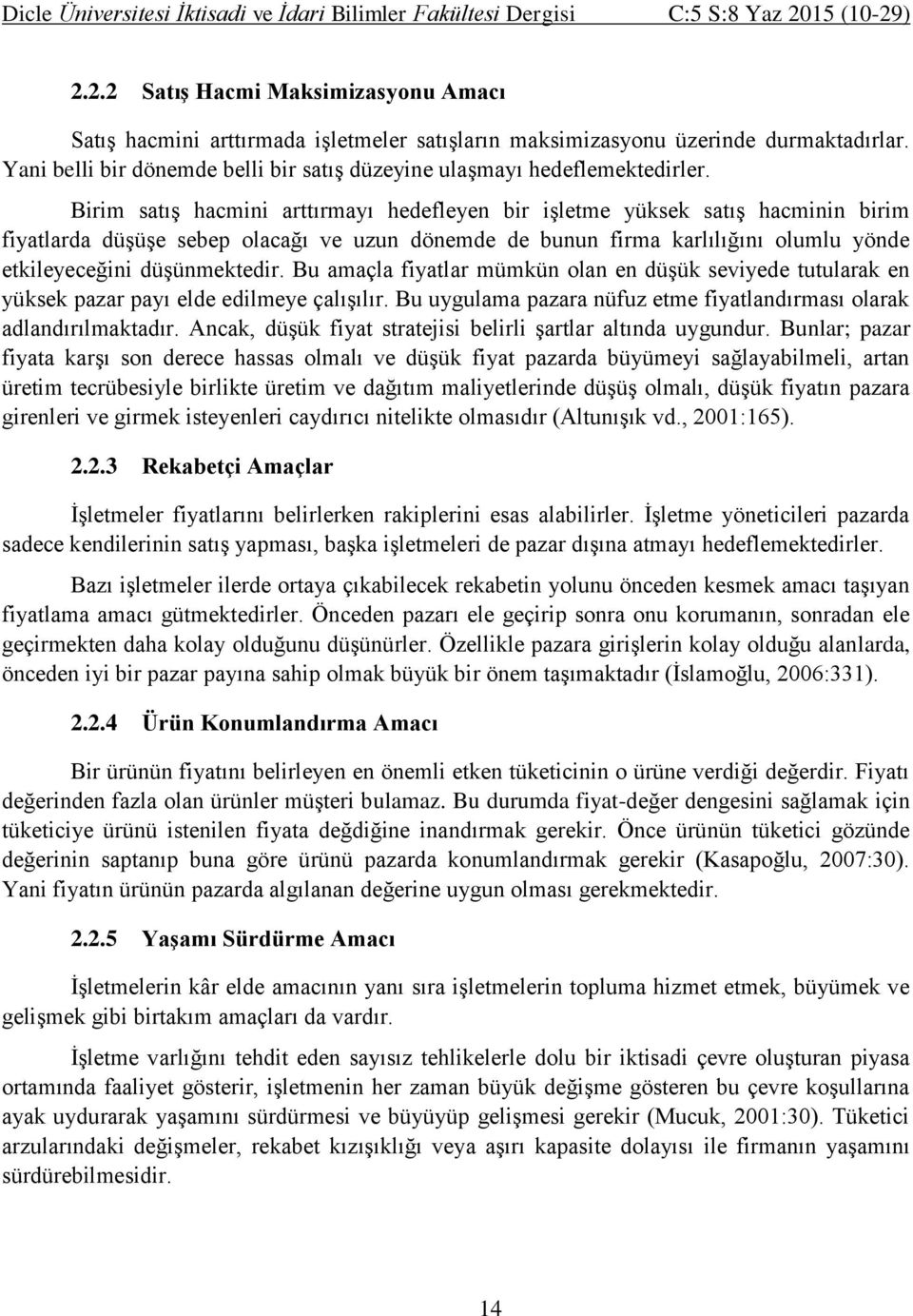 Birim satış hacmini arttırmayı hedefleyen bir işletme yüksek satış hacminin birim fiyatlarda düşüşe sebep olacağı ve uzun dönemde de bunun firma karlılığını olumlu yönde etkileyeceğini düşünmektedir.