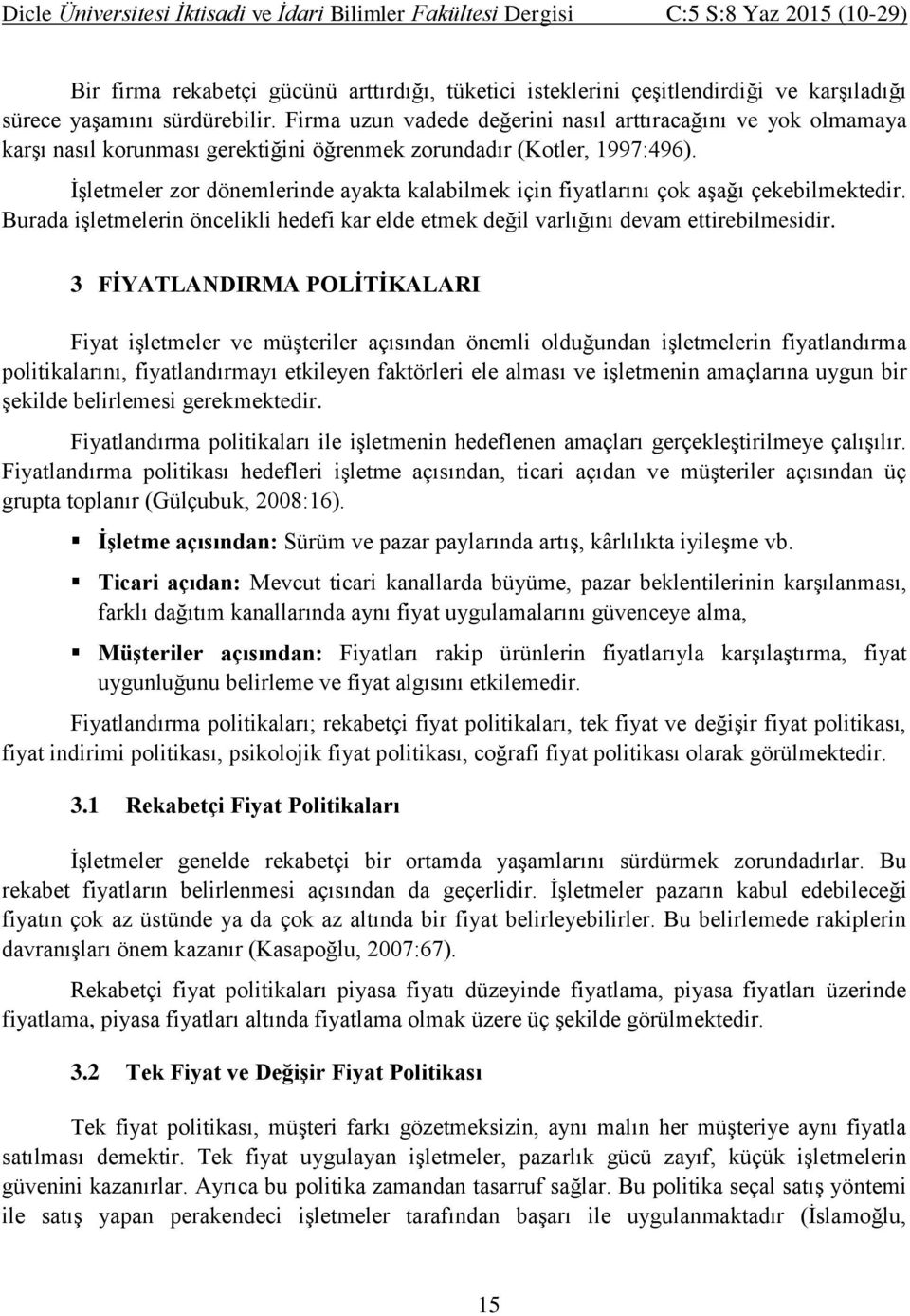 İşletmeler zor dönemlerinde ayakta kalabilmek için fiyatlarını çok aşağı çekebilmektedir. Burada işletmelerin öncelikli hedefi kar elde etmek değil varlığını devam ettirebilmesidir.