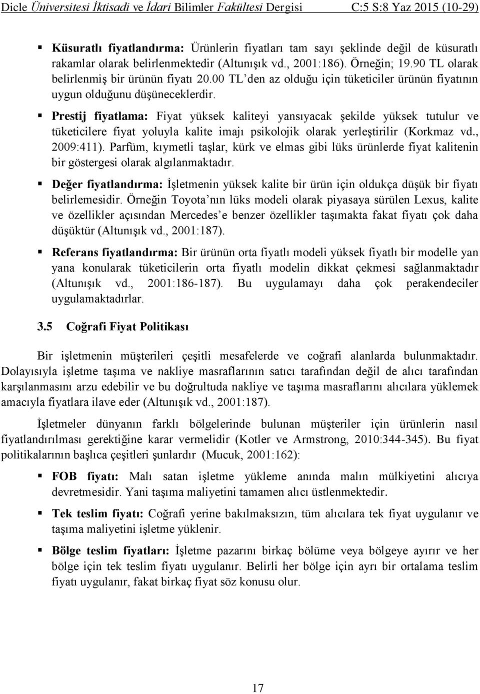 Prestij fiyatlama: Fiyat yüksek kaliteyi yansıyacak şekilde yüksek tutulur ve tüketicilere fiyat yoluyla kalite imajı psikolojik olarak yerleştirilir (Korkmaz vd., 2009:411).