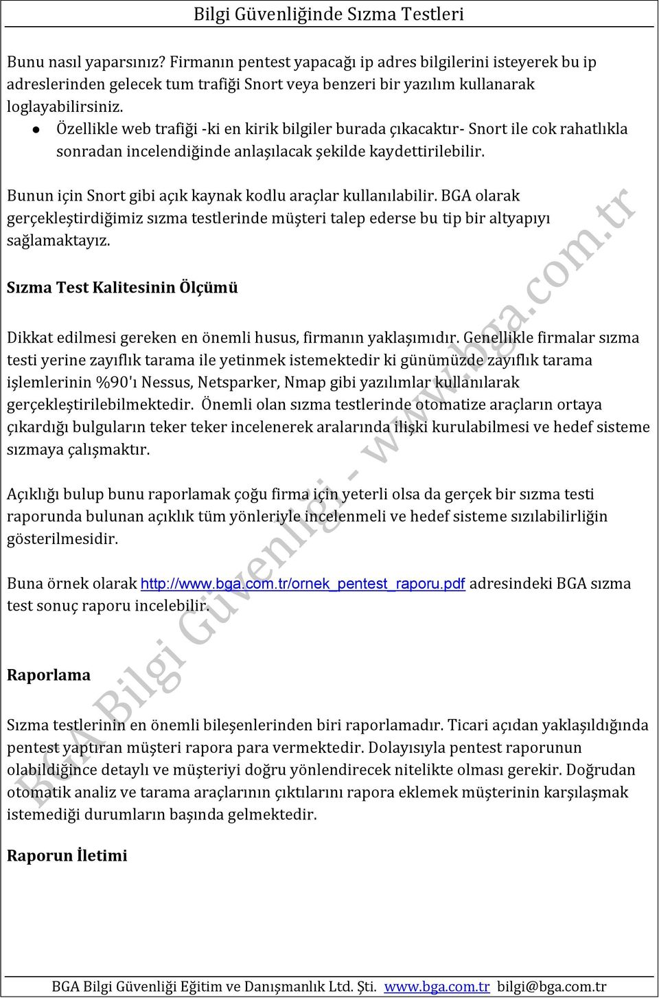 Özellikle web trafiği -ki en kirik bilgiler burada çıkacaktır- Snort ile cok rahatlıkla sonradan incelendiğinde anlaşılacak şekilde kaydettirilebilir.