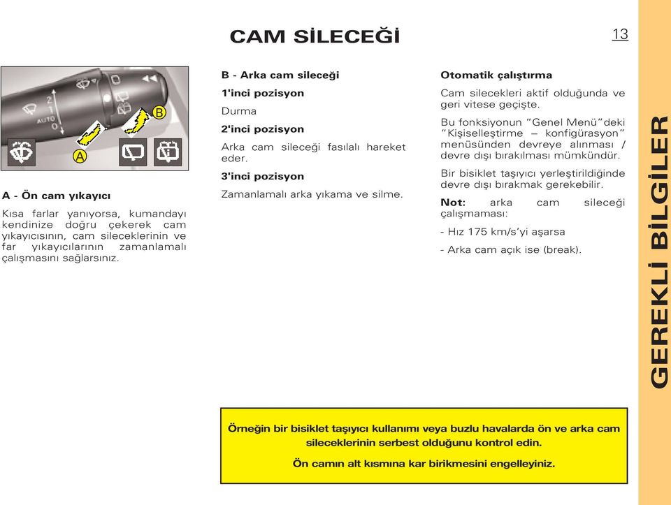 Cam silecekleri aktif oldu unda ve geri vitese geçiflte. Bu fonksiyonun Genel Menü deki Kiflisellefltirme konfigürasyon menüsünden devreye al nmas / devre d fl b rak lmas mümkündür.