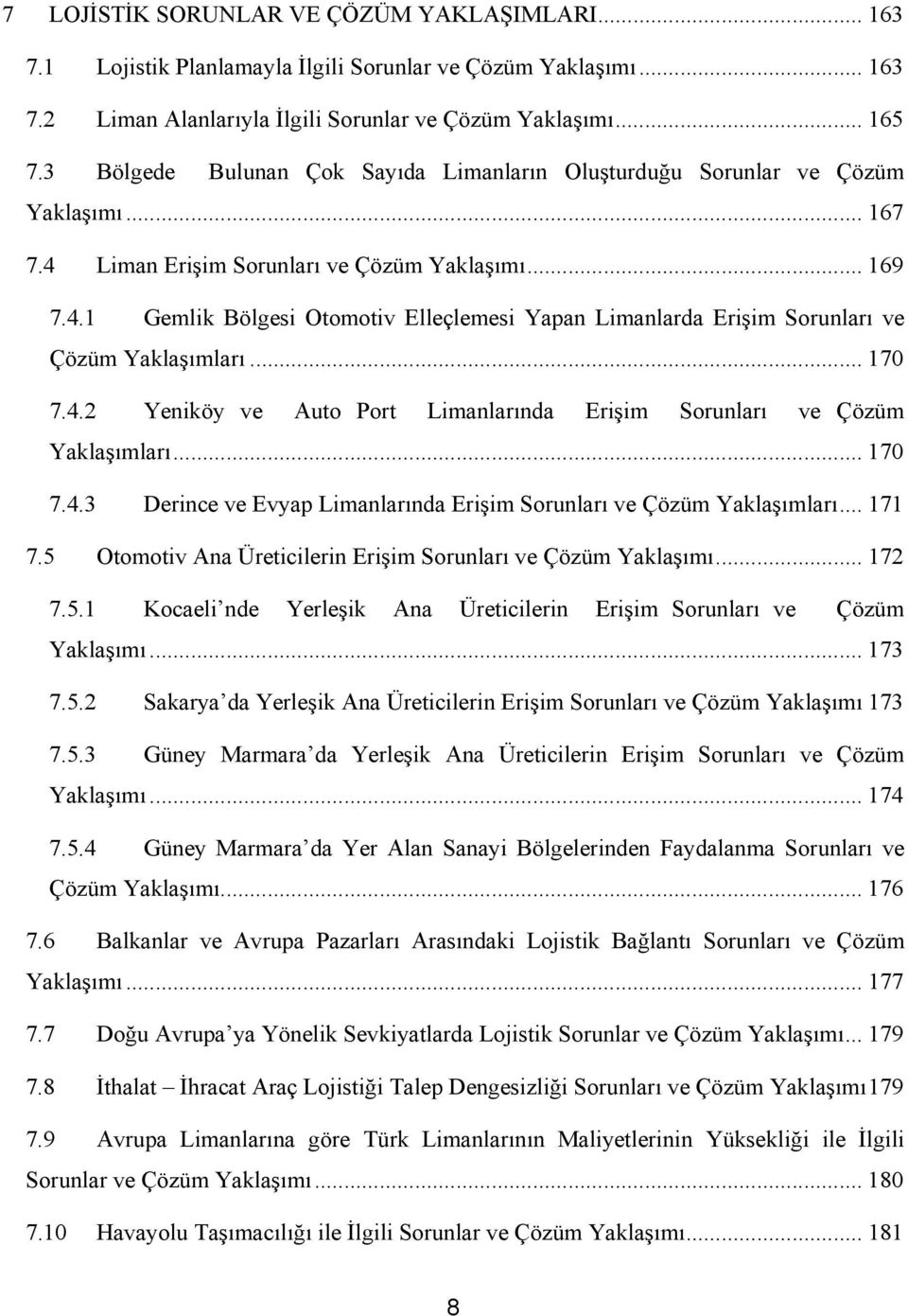 .. 170 7.4.2 Yeniköy ve Auto Port Limanlarında Erişim Sorunları ve Çözüm Yaklaşımları... 170 7.4.3 Derince ve Evyap Limanlarında Erişim Sorunları ve Çözüm Yaklaşımları... 171 7.