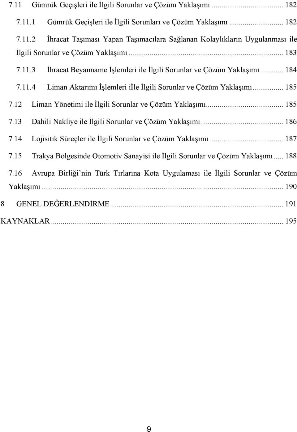 12 Liman Yönetimi ile İlgili Sorunlar ve Çözüm Yaklaşımı... 185 7.13 Dahili Nakliye ile İlgili Sorunlar ve Çözüm Yaklaşımı... 186 7.14 Lojisitik Süreçler ile İlgili Sorunlar ve Çözüm Yaklaşımı... 187 7.