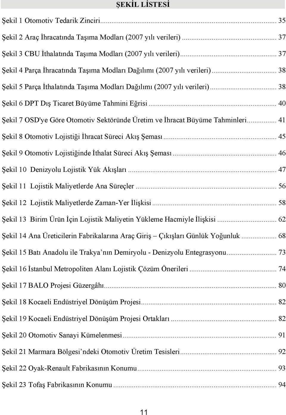 .. 38 Şekil 6 DPT Dış Ticaret Büyüme Tahmini Eğrisi... 40 Şekil 7 OSD'ye Göre Otomotiv Sektöründe Üretim ve İhracat Büyüme Tahminleri... 41 Şekil 8 Otomotiv Lojistiği İhracat Süreci Akış Şeması.