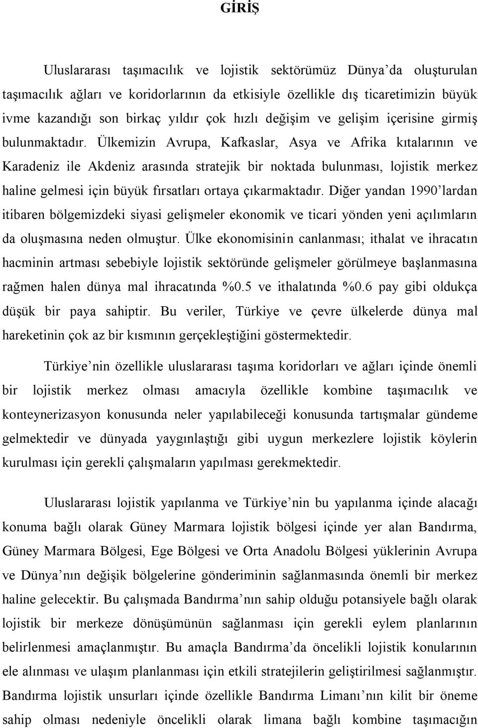 Ülkemizin Avrupa, Kafkaslar, Asya ve Afrika kıtalarının ve Karadeniz ile Akdeniz arasında stratejik bir noktada bulunması, lojistik merkez haline gelmesi için büyük fırsatları ortaya çıkarmaktadır.