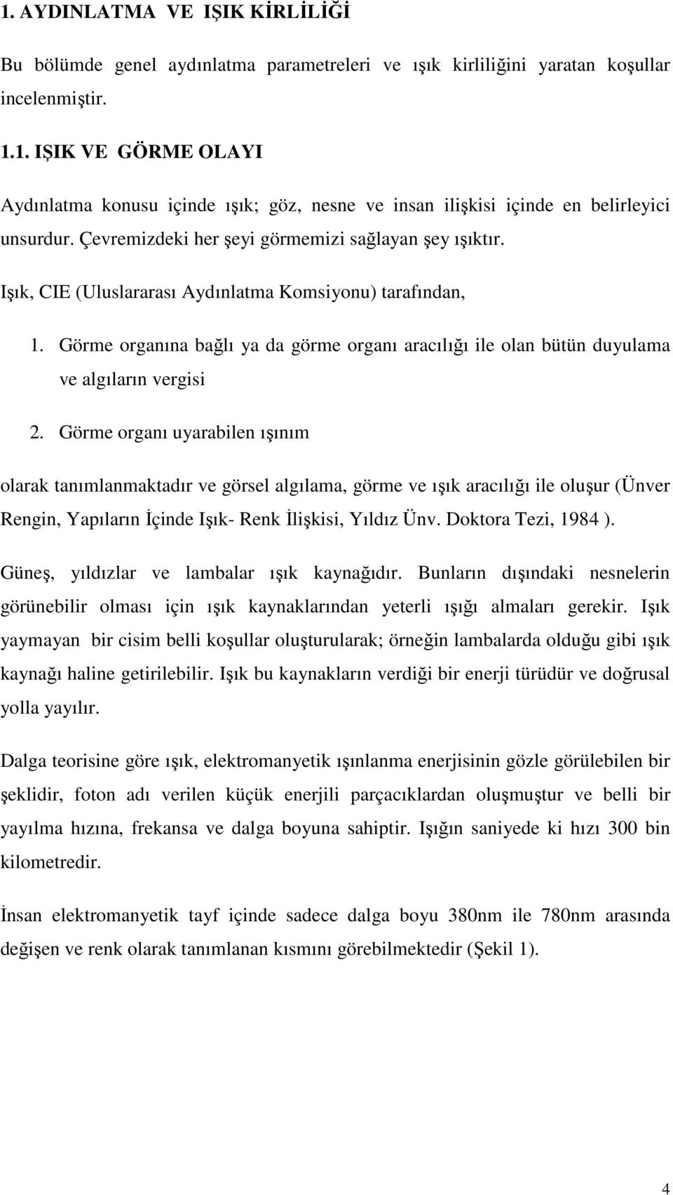 Görme organına bağlı ya da görme organı aracılığı ile olan bütün duyulama ve algıların vergisi 2.