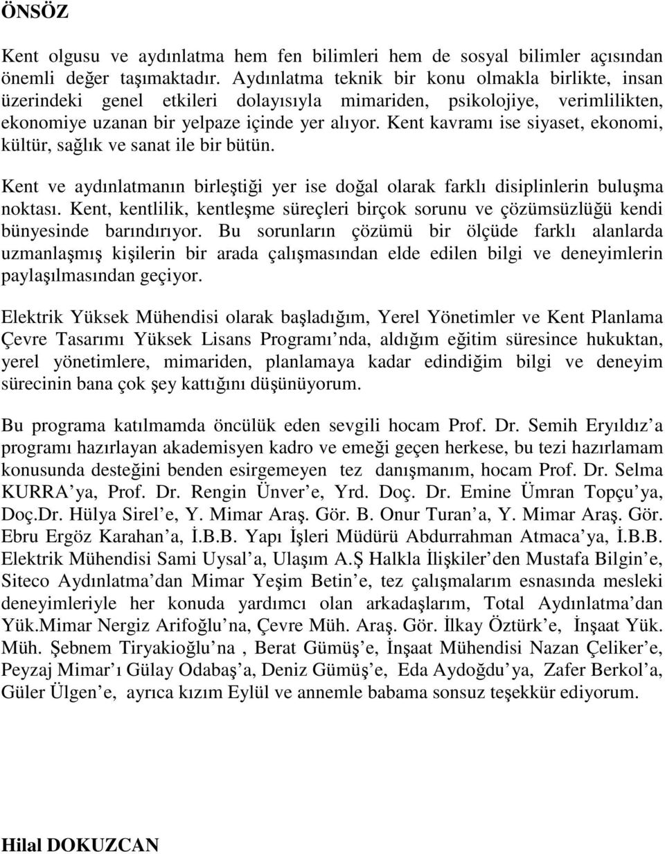 Kent kavramı ise siyaset, ekonomi, kültür, sağlık ve sanat ile bir bütün. Kent ve aydınlatmanın birleştiği yer ise doğal olarak farklı disiplinlerin buluşma noktası.