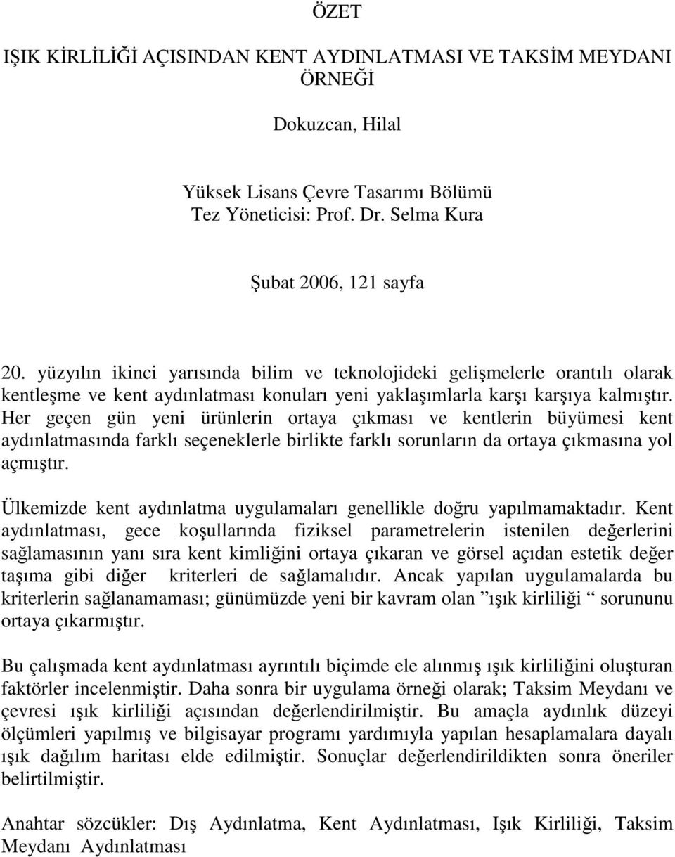 Her geçen gün yeni ürünlerin ortaya çıkması ve kentlerin büyümesi kent aydınlatmasında farklı seçeneklerle birlikte farklı sorunların da ortaya çıkmasına yol açmıştır.