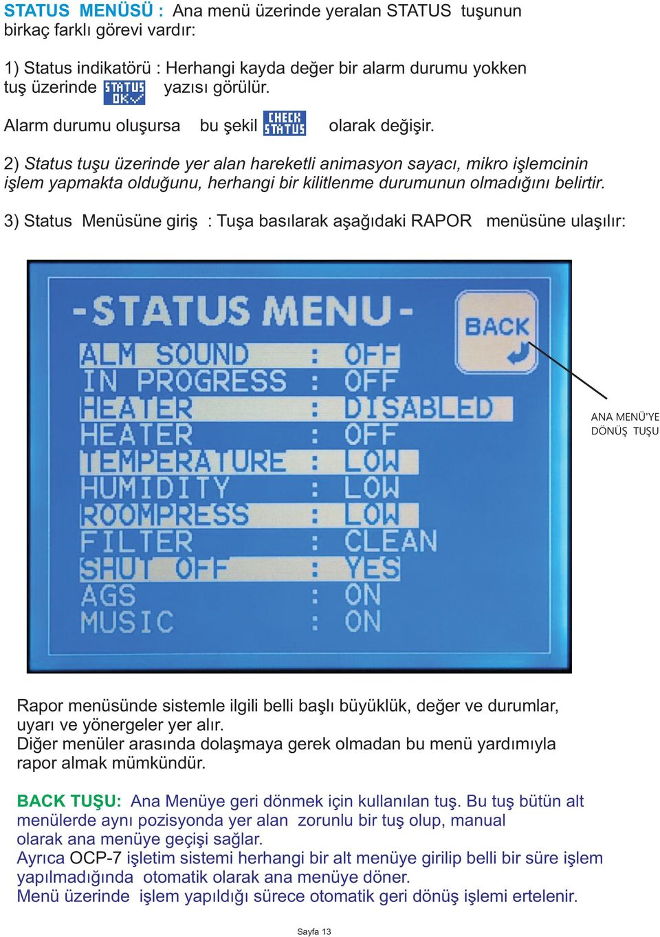 2) Status tuþu üzerinde yer alan hareketli animasyon sayacý, mikro iþlemcinin iþlem yapmakta olduðunu, herhangi bir kilitlenme durumunun olmadýðýný belirtir.