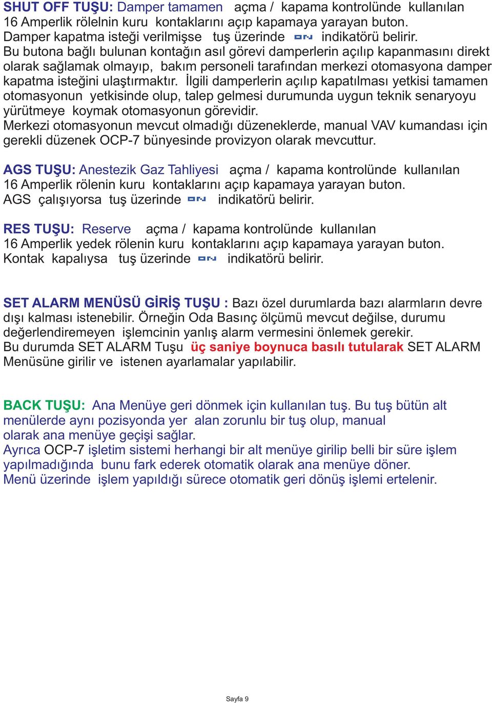 Ýlgili damperlerin açýlýp kapatýlmasý yetkisi tamamen otomasyonun yetkisinde olup, talep gelmesi durumunda uygun teknik senaryoyu yürütmeye koymak otomasyonun görevidir.