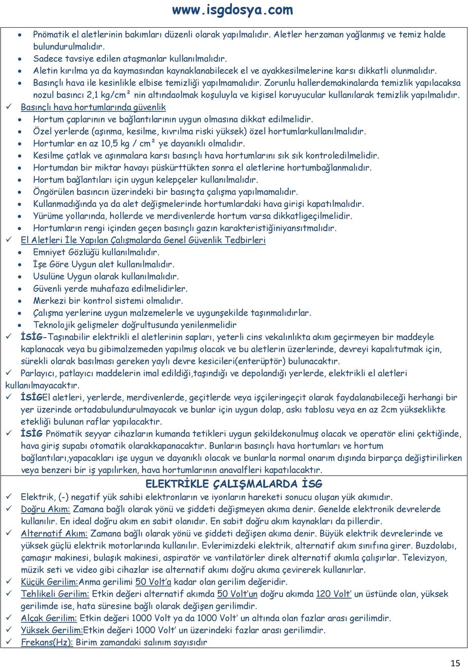 Zorunlu hallerdemakinalarda temizlik yapılacaksa nozul basıncı 2,1 kg/cm² nin altındaolmak koşuluyla ve kişisel koruyucular kullanılarak temizlik yapılmalıdır.