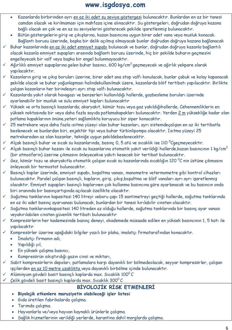 Bütün göstergelerin giriş ve çıkışlarına, kazan basıncına uygun birer adet vana veya musluk konacak.