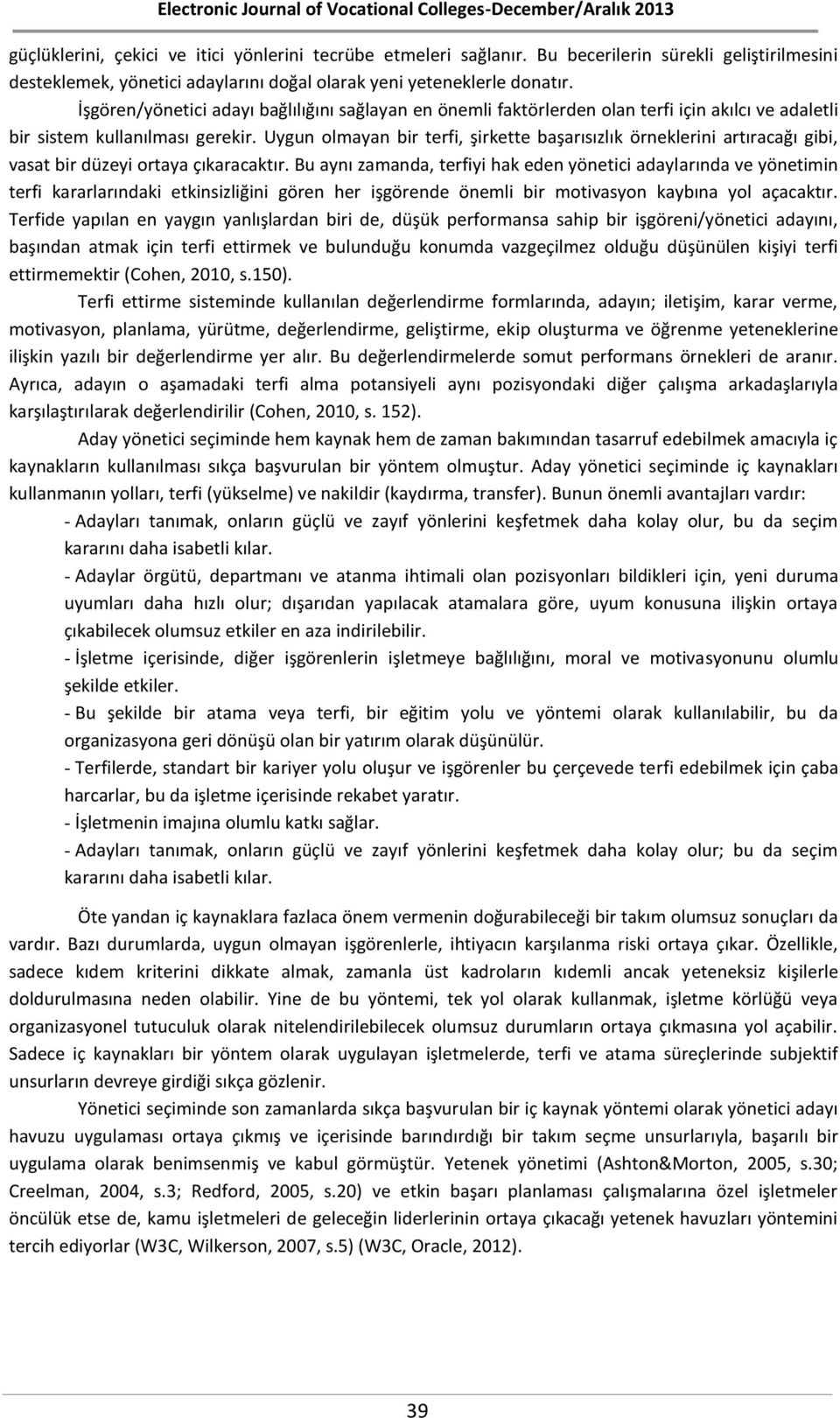 Uygun olmayan bir terfi, şirkette başarısızlık örneklerini artıracağı gibi, vasat bir düzeyi ortaya çıkaracaktır.