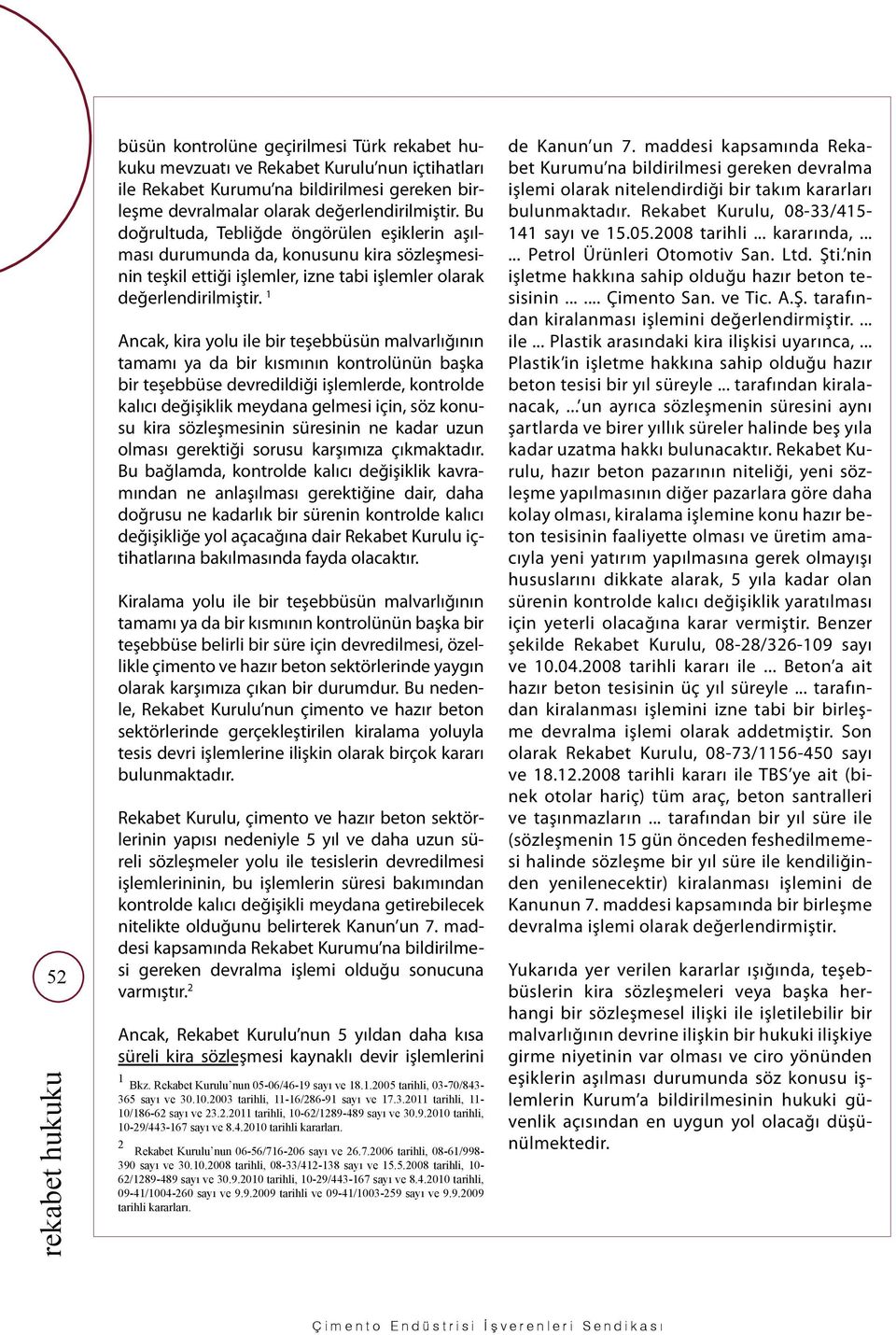 1 Ancak, kira yolu ile bir teşebbüsün malvarlığının tamamı ya da bir kısmının kontrolünün başka bir teşebbüse devredildiği işlemlerde, kontrolde kalıcı değişiklik meydana gelmesi için, söz konusu