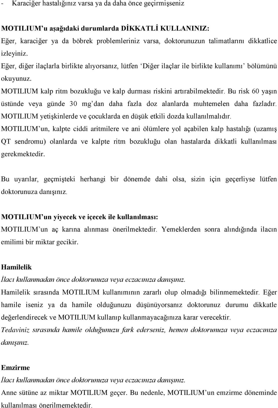 Bu risk 60 yaşın üstünde veya günde 30 mg dan daha fazla doz alanlarda muhtemelen daha fazladır. MOTILIUM yetişkinlerde ve çocuklarda en düşük etkili dozda kullanılmalıdır.