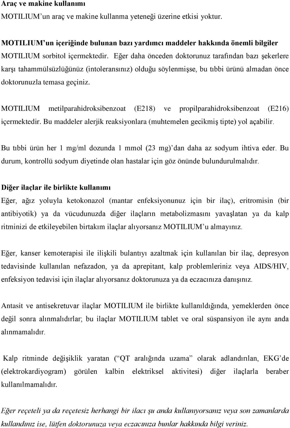 Eğer daha önceden doktorunuz tarafından bazı şekerlere karşı tahammülsüzlüğünüz (intoleransınız) olduğu söylenmişse, bu tıbbi ürünü almadan önce doktorunuzla temasa geçiniz.