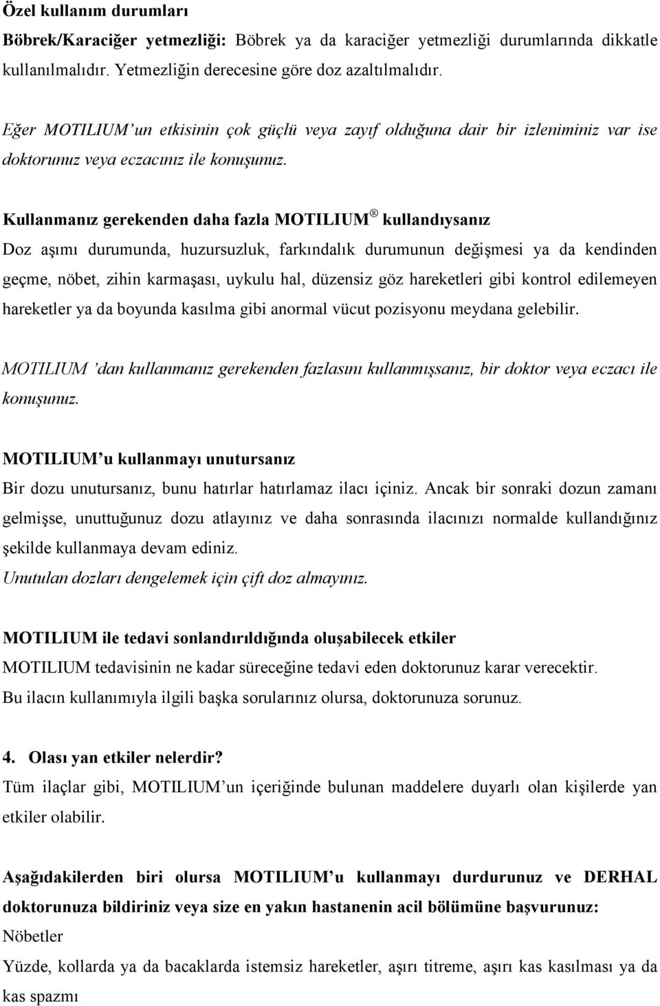 Kullanmanız gerekenden daha fazla MOTILIUM kullandıysanız Doz aşımı durumunda, huzursuzluk, farkındalık durumunun değişmesi ya da kendinden geçme, nöbet, zihin karmaşası, uykulu hal, düzensiz göz