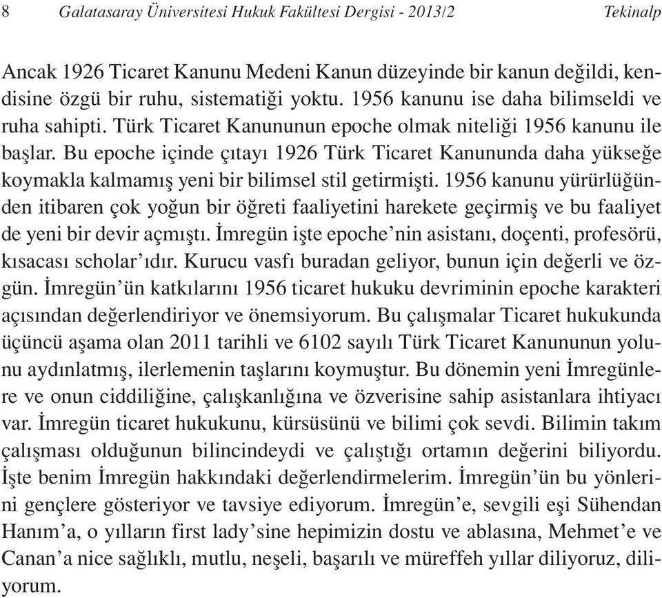 Bu epoche içinde çıtayı 1926 Türk Ticaret Kanununda daha yükseğe koymakla kalmamış yeni bir bilimsel stil getirmişti.