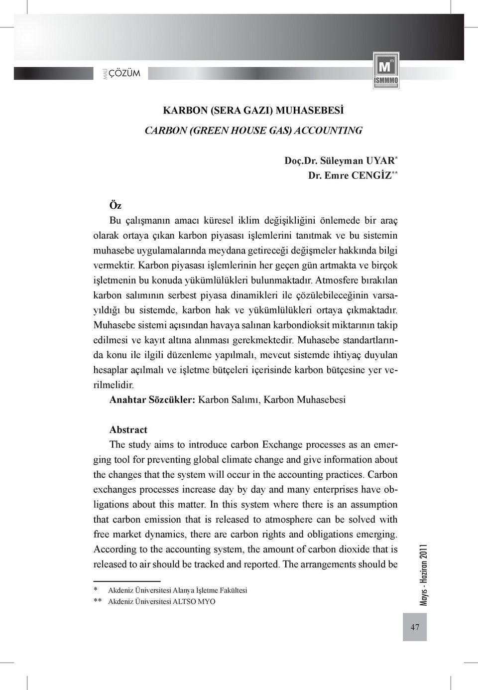 değişmeler hakkında bilgi vermektir. Karbon piyasası işlemlerinin her geçen gün artmakta ve birçok işletmenin bu konuda yükümlülükleri bulunmaktadır.