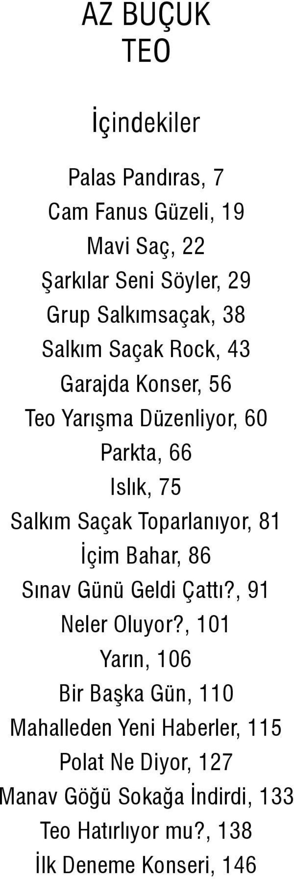 Saçak Toparlanıyor, 81 İçim Bahar, 86 Sınav Günü Geldi Çattı?, 91 Neler Oluyor?