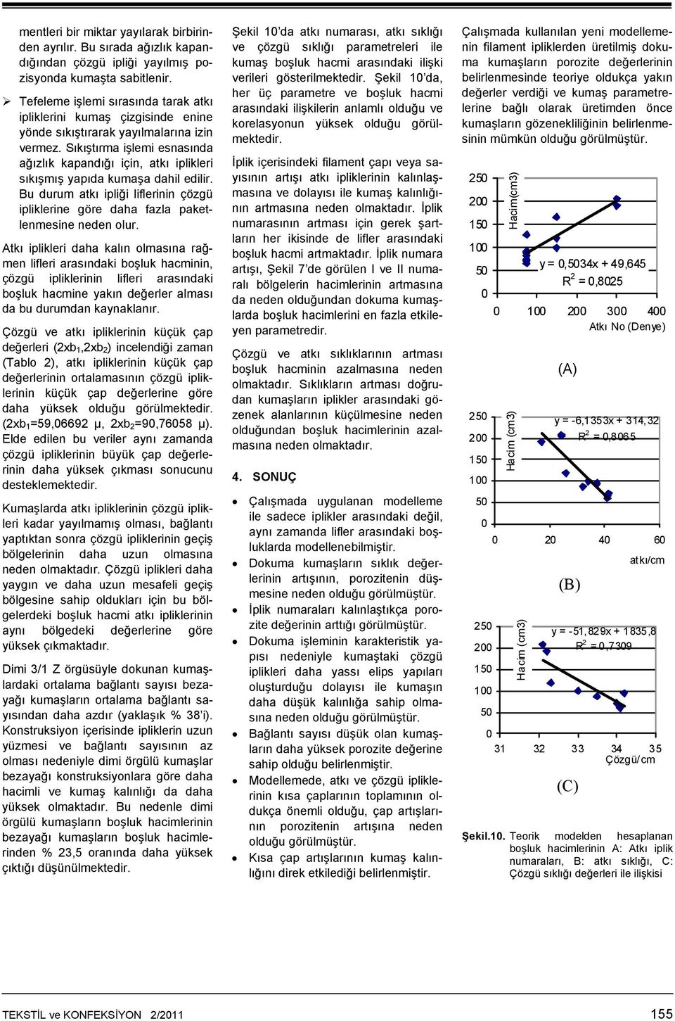 Sıkıştırma işlemi esnasında ağızlık kapandığı için, atkı iplikleri sıkışmış yapıda kumaşa dahil edilir. Bu durum atkı ipliği liflerinin çözgü ipliklerine göre daha fazla paketlenmesine neden olur.