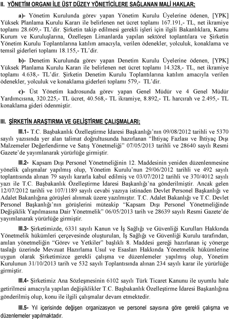 Şirketin takip edilmesi gerekli işleri için ilgili Bakanlıklara, Kamu Kurum ve Kuruluşlarına, Özelleşen Limanlarda yapılan sektörel toplantılara ve Şirketin Yönetim Kurulu Toplantılarına katılım