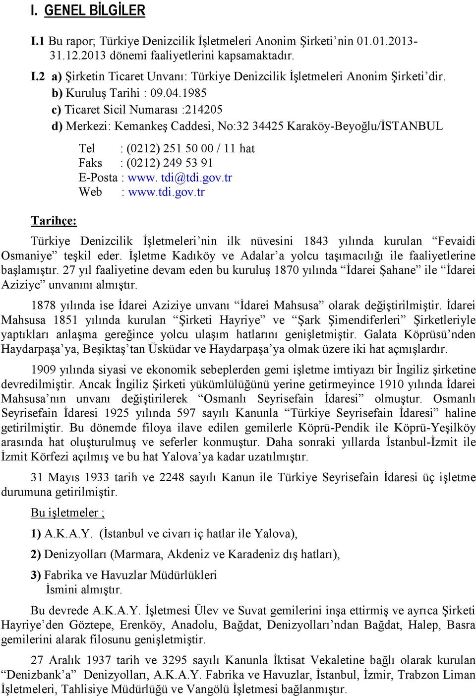 tdi@tdi.gov.tr Web : www.tdi.gov.tr Tarihçe: Türkiye Denizcilik İşletmeleri nin ilk nüvesini 1843 yılında kurulan Fevaidi Osmaniye teşkil eder.