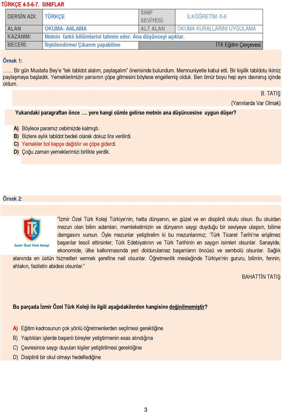 Bir kişilik tabldotu ikimiz paylaşmaya başladık. Yemeklerimizin yarısının çöpe gitmesini böylece engellemiş olduk. Ben ömür boyu hep aynı davranış içinde oldum. Yukarıdaki paragraftan önce.