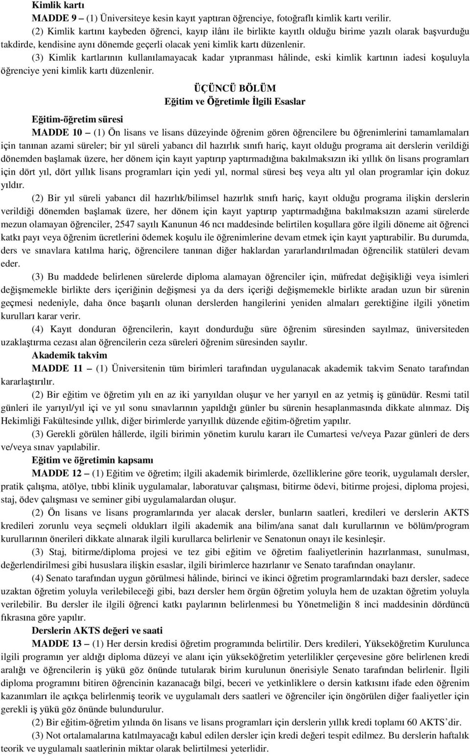 (3) Kimlik kartlarının kullanılamayacak kadar yıpranması hâlinde, eski kimlik kartının iadesi koşuluyla öğrenciye yeni kimlik kartı düzenlenir.