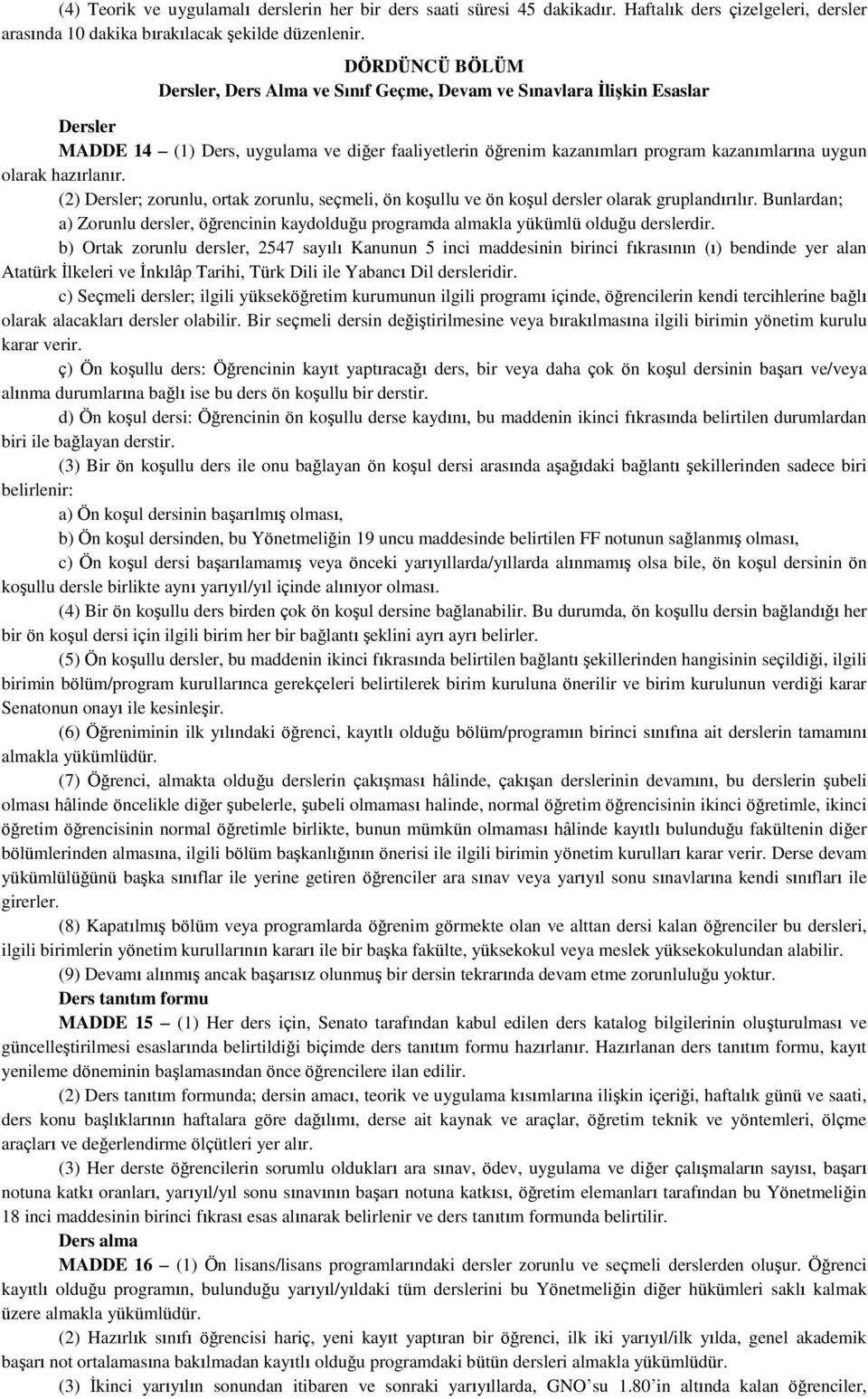 hazırlanır. (2) Dersler; zorunlu, ortak zorunlu, seçmeli, ön koşullu ve ön koşul dersler olarak gruplandırılır.