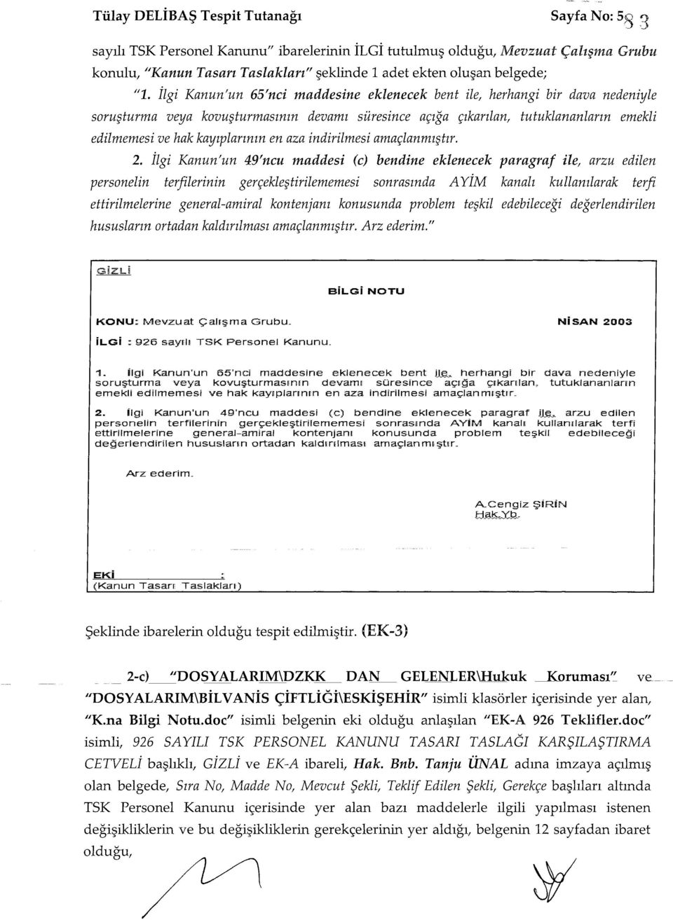 İlgi Kanun'un 65'nci maddesine eklenecek bent ile, herhangi bir dava nedeniyle soruşturma veya kovuşturmasının devamı süresince açığa çtkarılan, tutuklananların emekli edümemesi ve hak kayvplarının