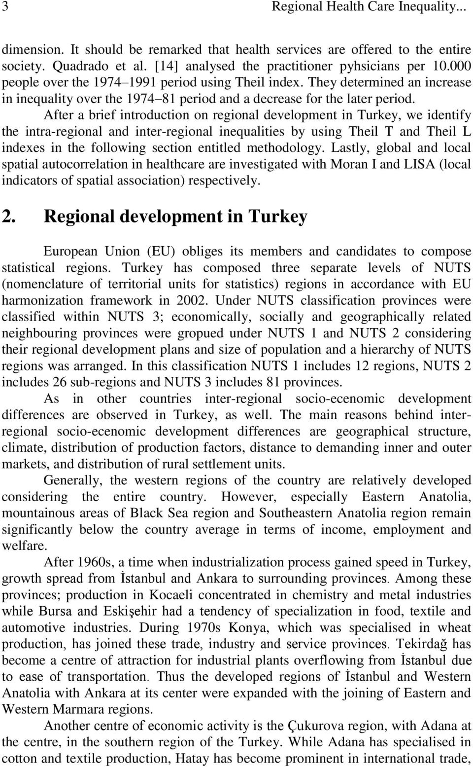 After a brief introduction on regional development in Turkey, we identify the intra-regional and inter-regional inequalities by using Theil T and Theil L indexes in the following section entitled