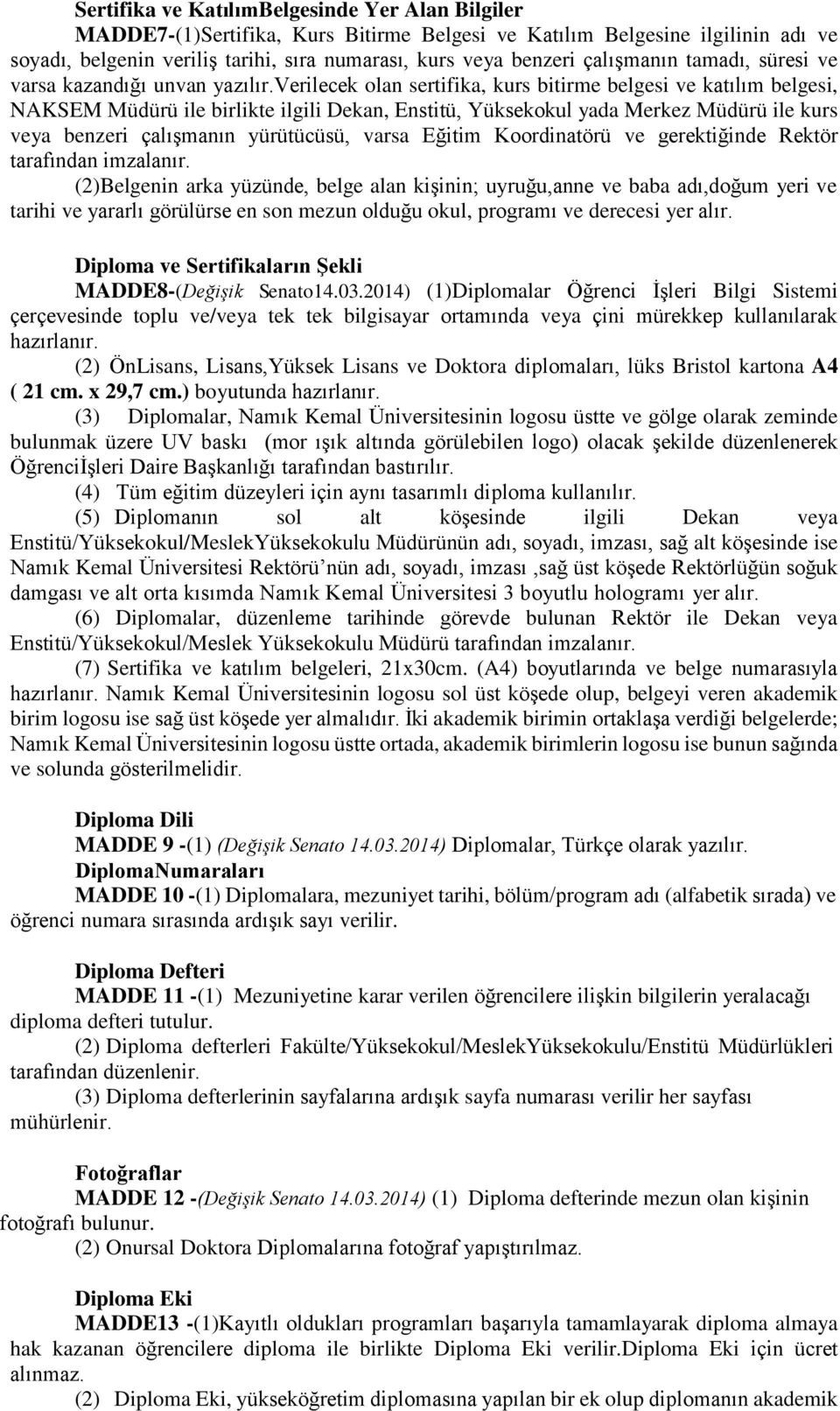 verilecek olan sertifika, kurs bitirme belgesi ve katılım belgesi, NAKSEM Müdürü ile birlikte ilgili Dekan, Enstitü, Yüksekokul yada Merkez Müdürü ile kurs veya benzeri çalışmanın yürütücüsü, varsa