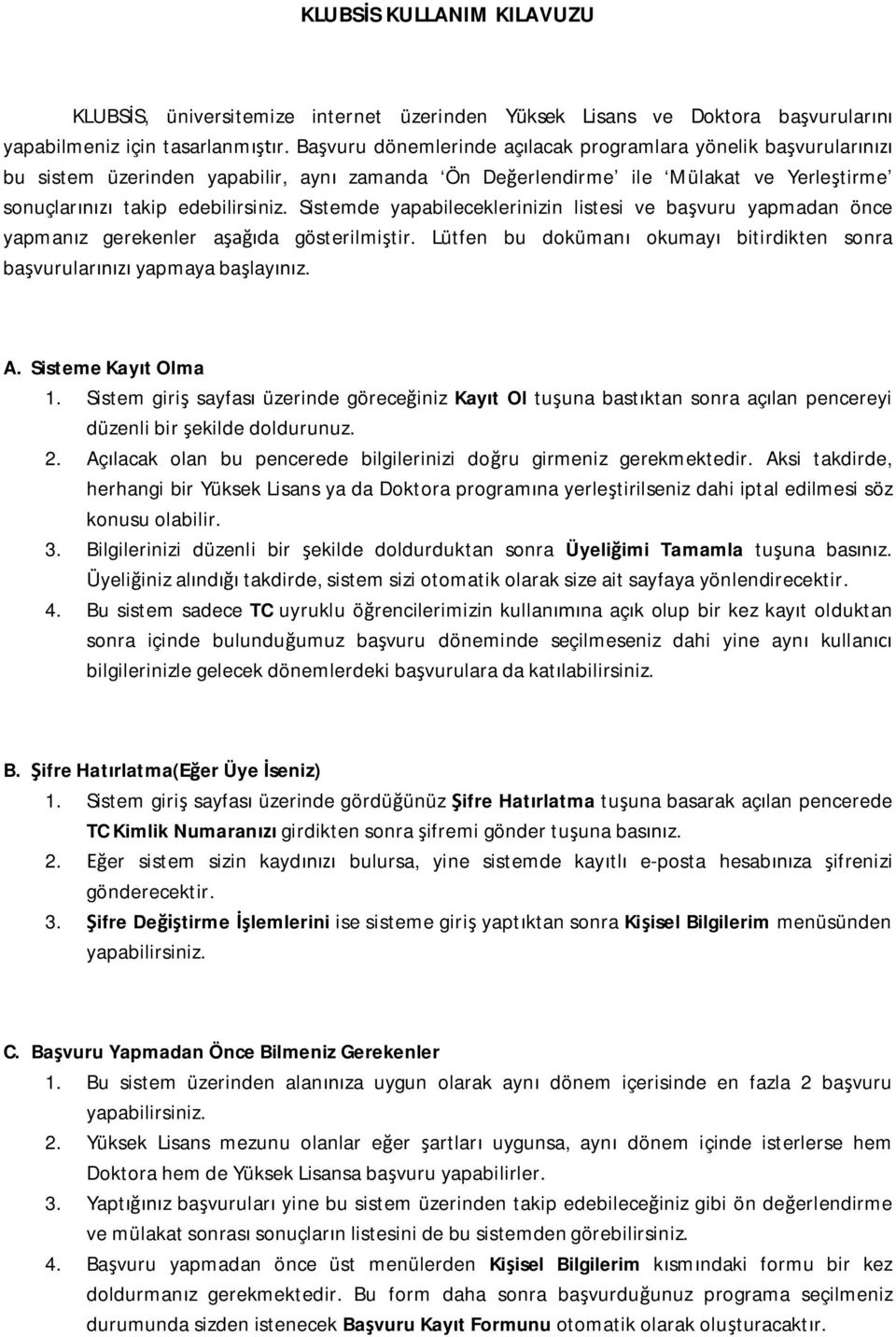 Sistemde yapabileceklerinizin listesi ve başvuru yapmadan önce yapmanız gerekenler aşağıda gösterilmiştir. Lütfen bu dokümanı okumayı bitirdikten sonra başvurularınızı yapmaya başlayınız. A.